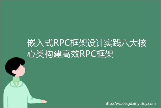 嵌入式RPC框架设计实践六大核心类构建高效RPC框架