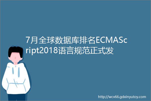7月全球数据库排名ECMAScript2018语言规范正式发布改进正则表达式